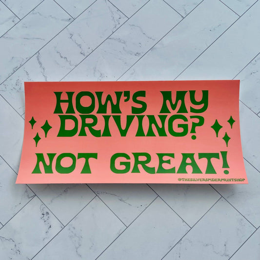 How's My Driving? Not Great! Bumper Sticker