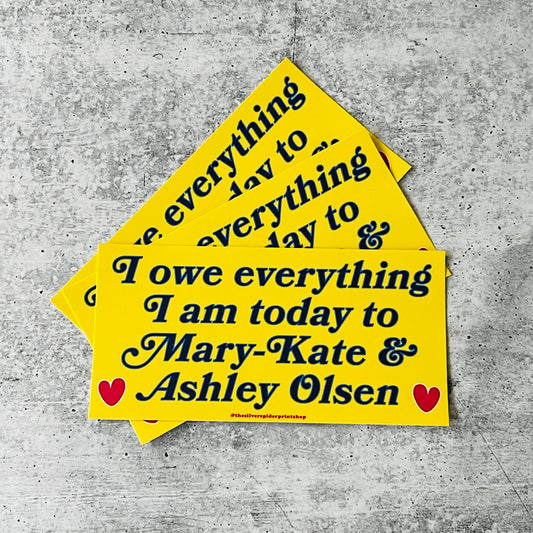 I Owe Everything To Mary Kate and Ashley Bumper Sticker